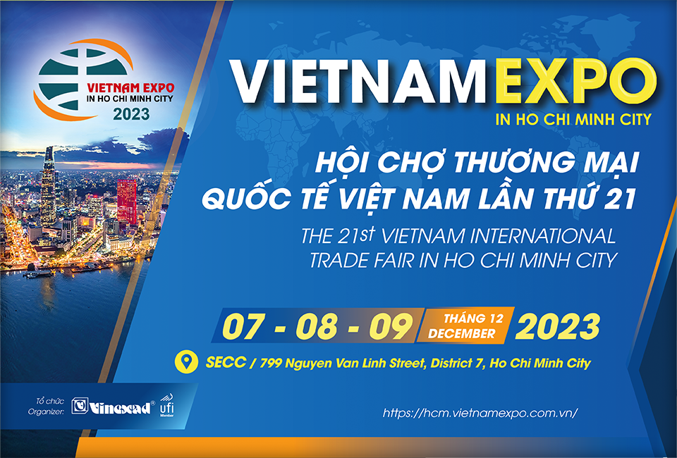 VIETNAM EXPO IN HCMC 2023 -HỘI CHỢ THƯƠNG MẠI QUỐC TẾ VIỆT NAM LẦN THỨ 21